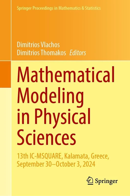 Mathematical Modeling in Physical Sciences: 13th IC-MSQUARE, Kalamata, Greece, September 30–October 3, 2024: 514 (Springer Proceedings in Mathematics & Statistics, 514)