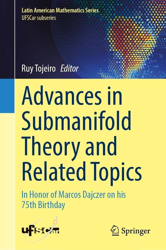 Advances in Submanifold Theory and Related Topics: In Honor of Marcos Dajczer on his 75th Birthday (Latin American Mathematics Series)