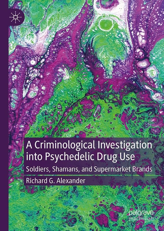 A Criminological Investigation into Psychedelic Drug Use: Soldiers, Shamans, and Supermarket Brands