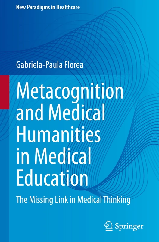 Metacognition and Medical Humanities in Medical Education: The Missing Link in Medical Thinking (New Paradigms in Healthcare)