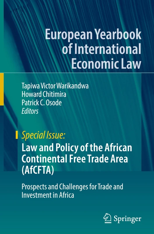 Law and Policy of the African Continental Free Trade Area (AfCFTA): Prospects and Challenges for Trade and Investment in Africa (European Yearbook of International Economic Law)