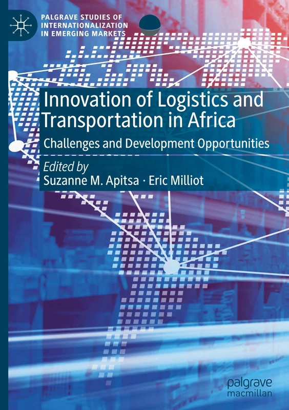 Innovation of Logistics and Transportation in Africa: Challenges and Development Opportunities (Palgrave Studies of Internationalization in Emerging Markets)