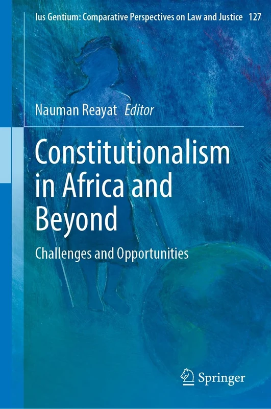 Constitutionalism in Africa and Beyond: Challenges and Opportunities: 127 (Ius Gentium: Comparative Perspectives on Law and Justice, 127)