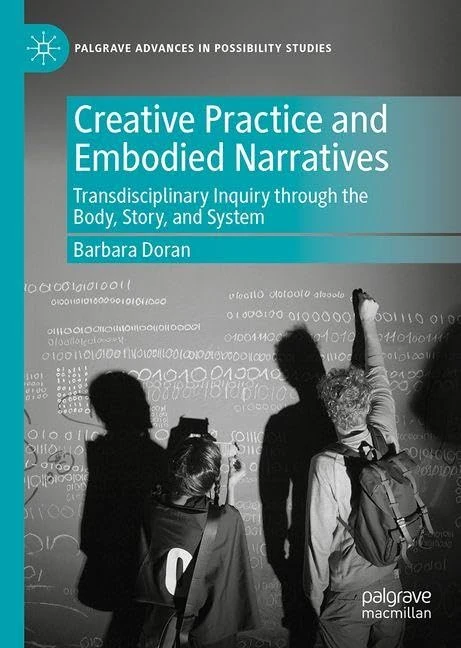 Creative Practice and Embodied Narratives: Transdisciplinary Inquiry through the Body, Story, and System (Palgrave Advances in Possibility Studies)