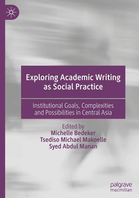 Exploring Academic Writing as Social Practice: Institutional Goals, Complexities and Possibilities in Central Asia
