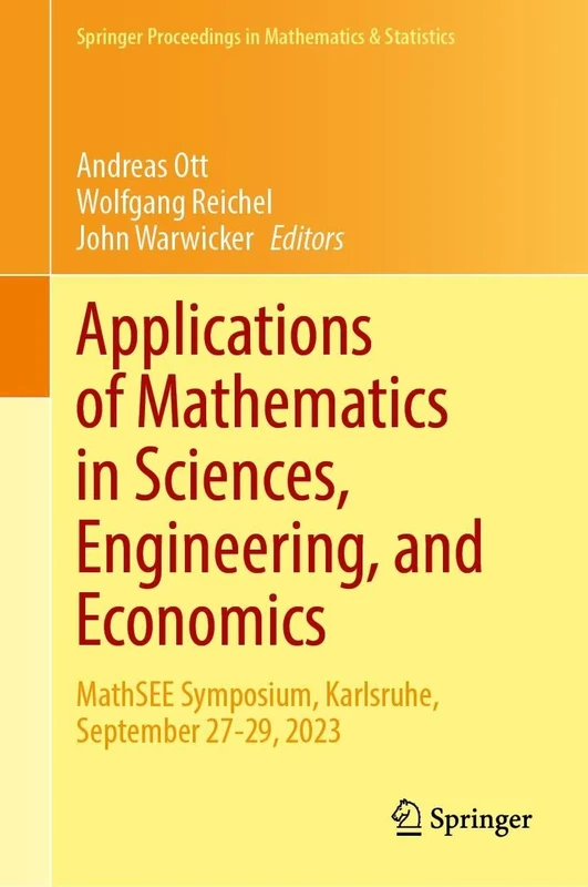 Applications of Mathematics in Sciences, Engineering, and Economics: MathSEE Symposium, Karlsruhe, September 27–29, 2023: 515 (Springer Proceedings in Mathematics & Statistics, 515)