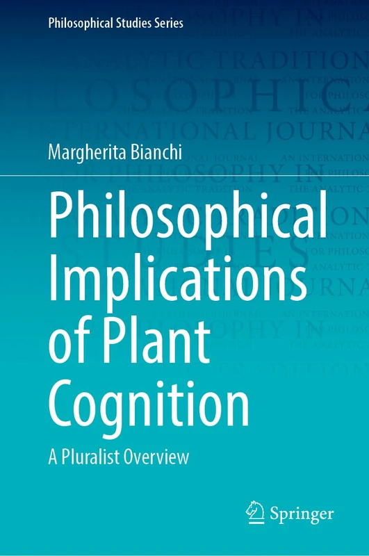 Philosophical Implications of Plant Cognition: A Pluralistic Overview (Philosophical Studies Series, 158)