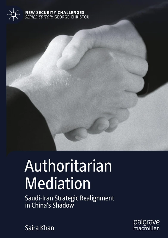 Authoritarian Mediation: Saudi-Iran Strategic Realignment in China's Shadow (New Security Challenges)