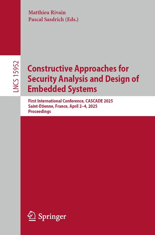 Constructive Approaches for Security Analysis and Design of Embedded Systems: First International Conference, CASCADE 2025, Saint-Etienne, France, ... (Lecture Notes in Computer Science, 15952)