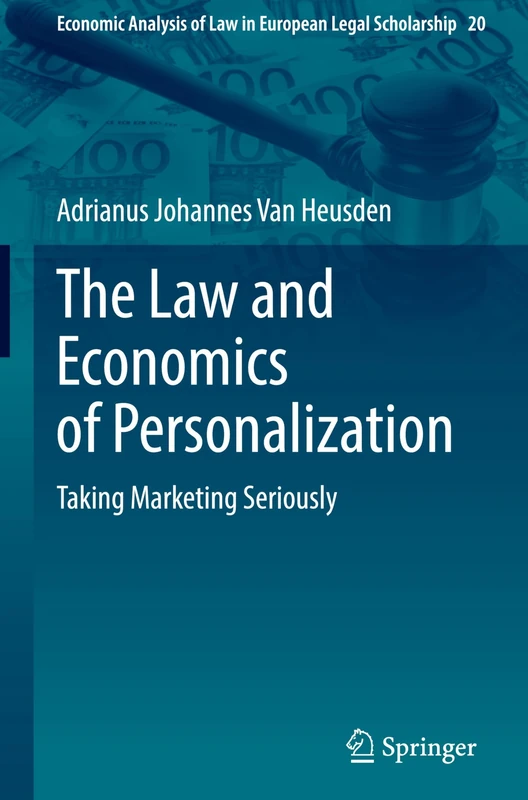 The Law and Economics of Personalization: Taking Marketing Seriously: 20 (Economic Analysis of Law in European Legal Scholarship, 20)