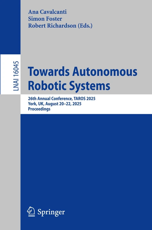 Towards Autonomous Robotic Systems: 26th Annual Conference, TAROS 2025, York, UK, August 20–22, 2025, Proceedings (Lecture Notes in Computer Science, 16045)