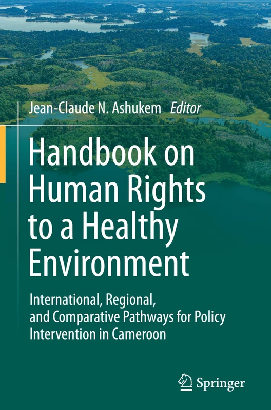 Handbook on Human Rights to a Healthy Environment: International, Regional, and Comparative Pathways for Policy Intervention in Cameroon