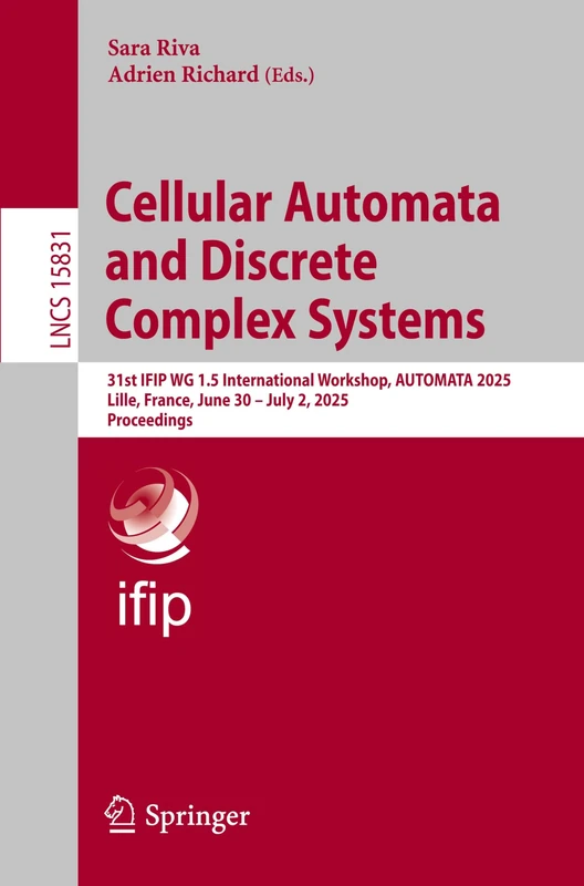 Cellular Automata and Discrete Complex Systems: 31st IFIP WG 1.5 International Workshop, AUTOMATA 2025, Lille, France, June 30 – July 2, 2025, Proceedings (Lecture Notes in Computer Science, 15831)