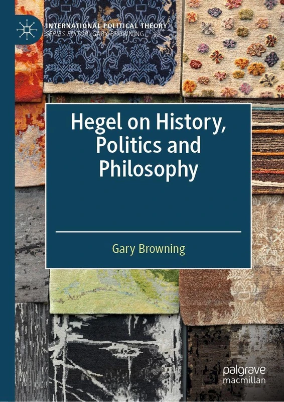 Hegel on History, Politics and Philosophy (International Political Theory)