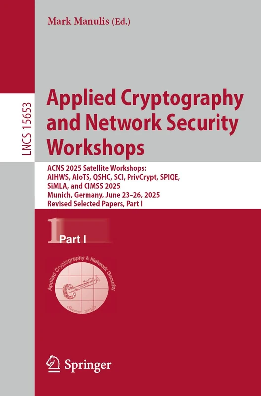 Applied Cryptography and Network Security Workshops: ACNS 2025 Satellite Workshops: AIHWS, AIoTS, QSHC, SCI, PrivCrypt, SPIQE, SiMLA, and CIMSS 2025, ... I (Lecture Notes in Computer Science, 15653)