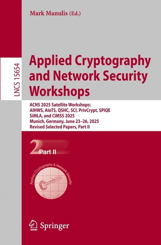 Applied Cryptography and Network Security Workshops: ACNS 2025 Satellite Workshops: AIHWS, AIoTS, QSHC, SCI, PrivCrypt, SPIQE, SiMLA, and CIMSS 2025, ... II (Lecture Notes in Computer Science, 15654)