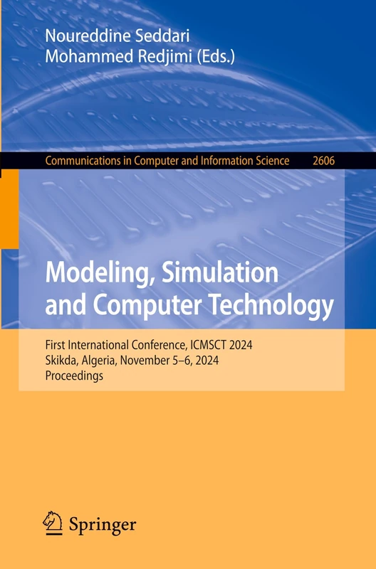 Modeling, Simulation and Computer Technology: First International Conference, ICMSCT 2024, Skikda, Algeria, November 5–6, 2024, Proceedings: 2606 ... in Computer and Information Science, 2606)