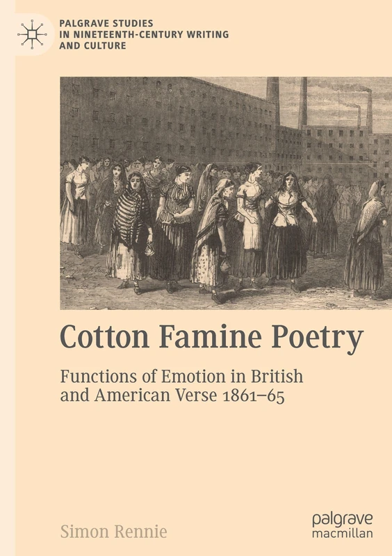 Cotton Famine Poetry: Functions of Emotion in British and American Verse 1861–65 (Palgrave Studies in Nineteenth-Century Writing and Culture)