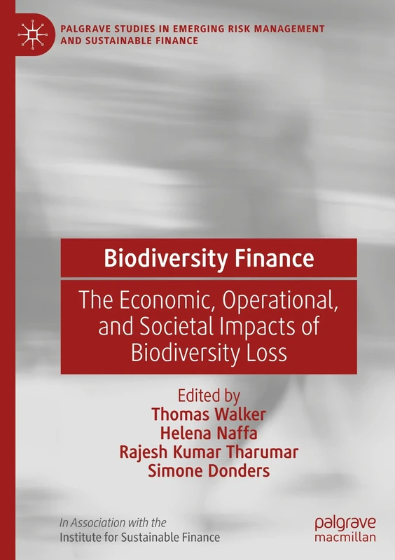 Biodiversity Finance: The Economic, Operational, and Societal Impacts of Biodiversity Loss (Palgrave Studies in Emerging Risk Management and Sustainable Finance)