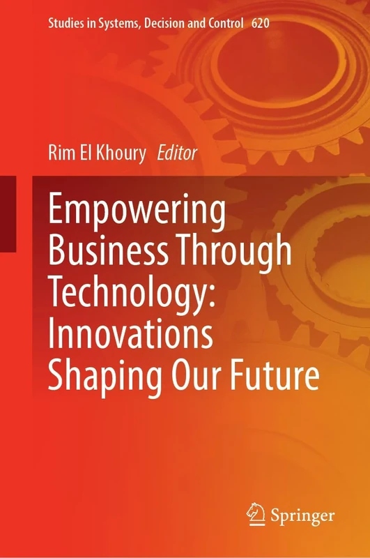 Empowering Business Through Technology: Innovations Shaping Our Future (Studies in Systems, Decision and Control, 620)