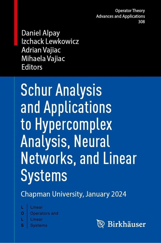 Schur Analysis and Applications to Hypercomplex Analysis, Neural Networks, and Linear Systems: Chapman University, January 2024 (Operator Theory: Advances and Applications, 308)