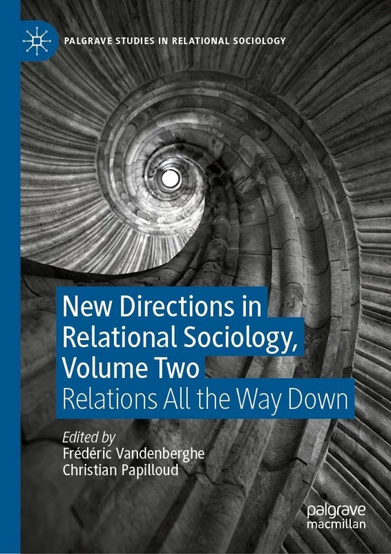 New Directions in Relational Sociology, Volume Two: Relations All the Way Down: 2 (Palgrave Studies in Relational Sociology)