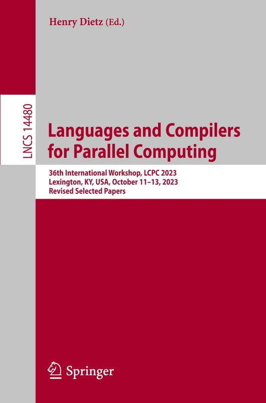 Languages and Compilers for Parallel Computing: 36th International Workshop, LCPC 2023, Lexington, KY, USA, October 11–13, 2023, Revised Selected Papers (Lecture Notes in Computer Science, 14480)