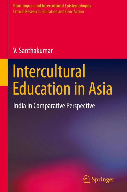 Intercultural Education in Asia: India in Comparative Perspective (Plurilingual and Intercultural Epistemologies)