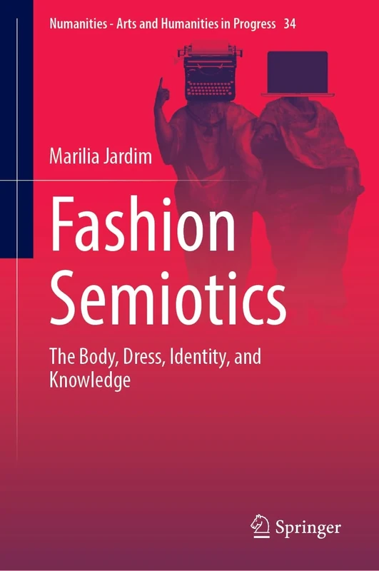 Fashion Semiotics: The Body, Dress, Identity, and Knowledge (Numanities - Arts and Humanities in Progress, 34)