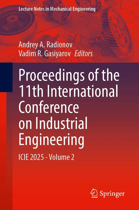 Proceedings of the 11th International Conference on Industrial Engineering: ICIE 2025, Volume 2 (Lecture Notes in Mechanical Engineering)