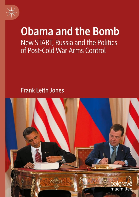 Obama and the Bomb: New START, Russia and the Politics of Post-Cold War Arms Control
