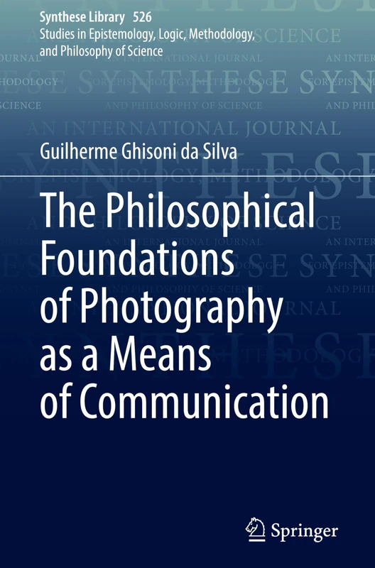 The Philosophical Foundations of Photography as a Means of Communication (Synthese Library, 526)