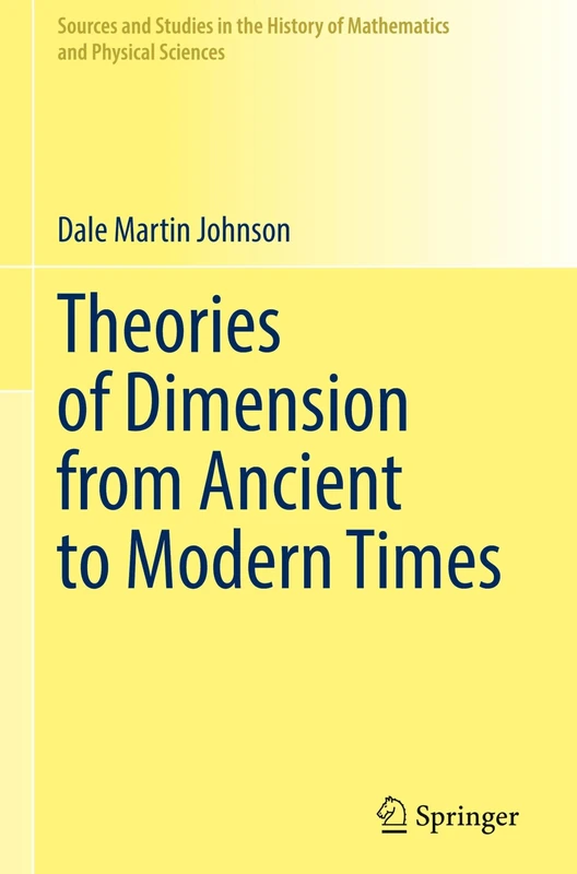 Theories of Dimension from Ancient to Modern Times (Sources and Studies in the History of Mathematics and Physical Sciences)
