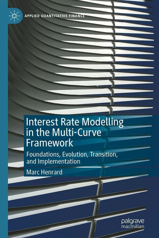 Interest Rate Modelling in the Multi-Curve Framework: Foundations, Evolution, Transition, and Implementation (Applied Quantitative Finance)