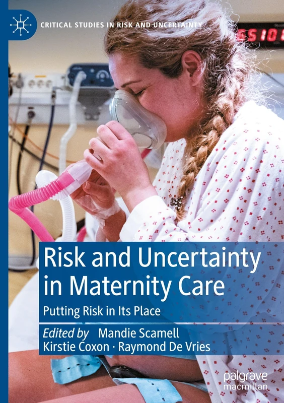 Risk and Uncertainty in Maternity Care: Putting Risk in Its Place (Critical Studies in Risk and Uncertainty)