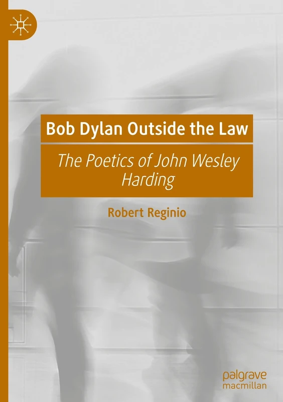 Bob Dylan Outside the Law: The Poetics of John Wesley Harding