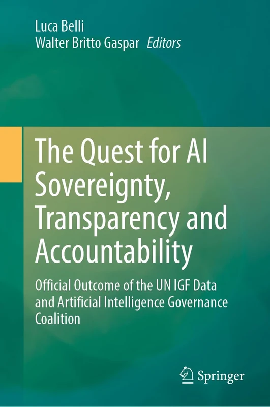 The Quest for AI Sovereignty, Transparency and Accountability: Official Outcome of the UN IGF Data and Artificial Intelligence Governance Coalition (Data Science, Machine Intelligence, and Law, 8)