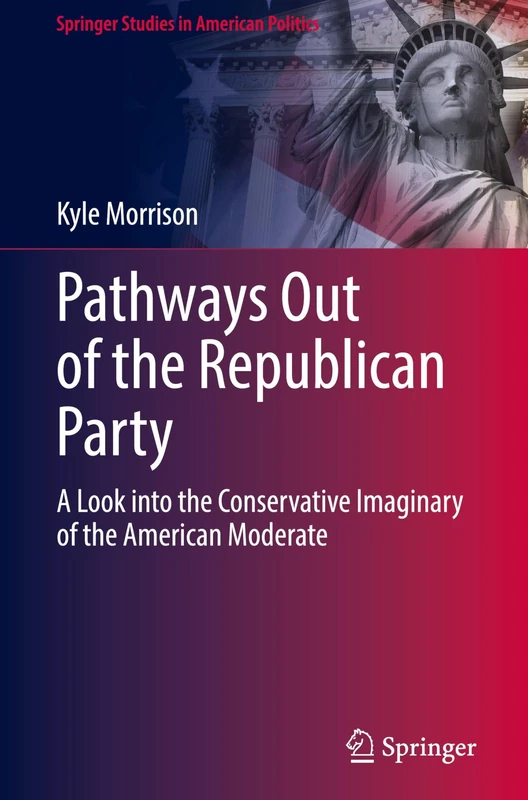 Pathways Out of the Republican Party: A Look into the Conservative Imaginary of the American Moderate (Springer Studies in American Politics) - Image 1