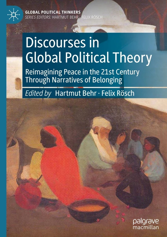 Discourses in Global Political Theory: Reimagining Peace in the 21st Century Through Narratives of Belonging (Global Political Thinkers)