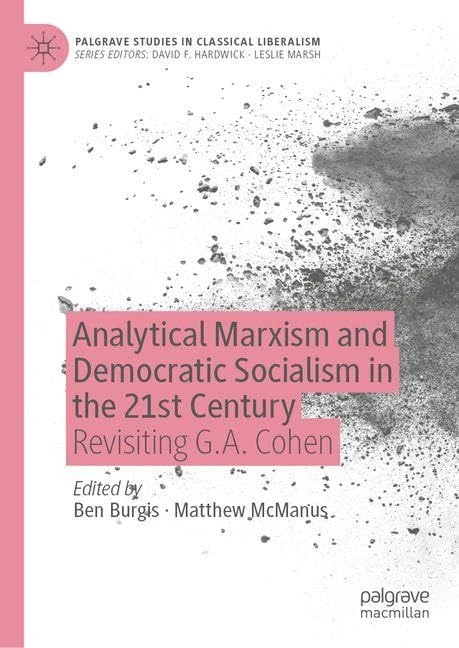 Analytical Marxism and Democratic Socialism in the 21st Century: Revisiting G.A. Cohen (Palgrave Studies in Classical Liberalism)