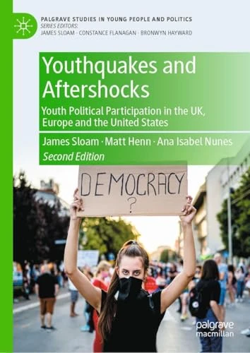 Youthquakes and Aftershocks: Youth Political Participation in the UK, Europe and the United States (Palgrave Studies in Young People and Politics)
