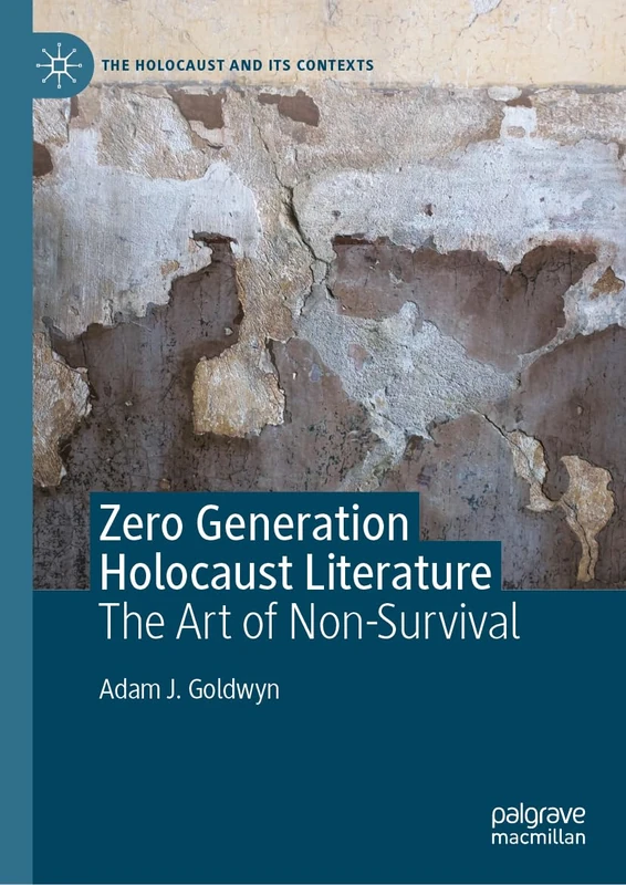 Zero Generation Holocaust Literature: The Art of Non-Survival (The Holocaust and its Contexts)
