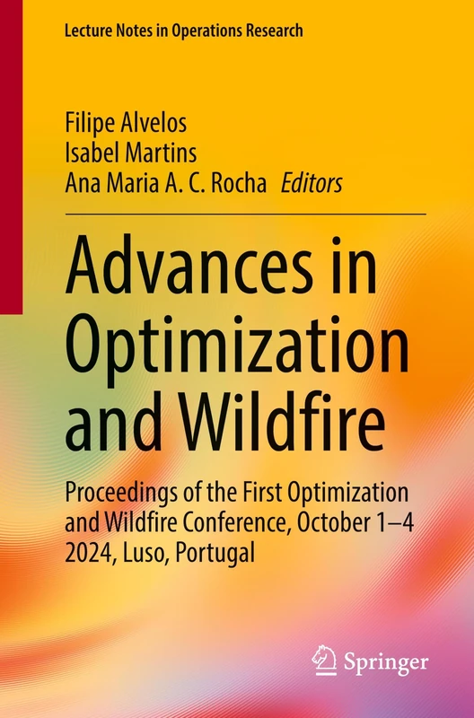 Advances in Optimization and Wildfire: Proceedings of the First Optimization and Wildfire Conference, October 1-4 2024, Luso, Portugal (Lecture Notes in Operations Research)