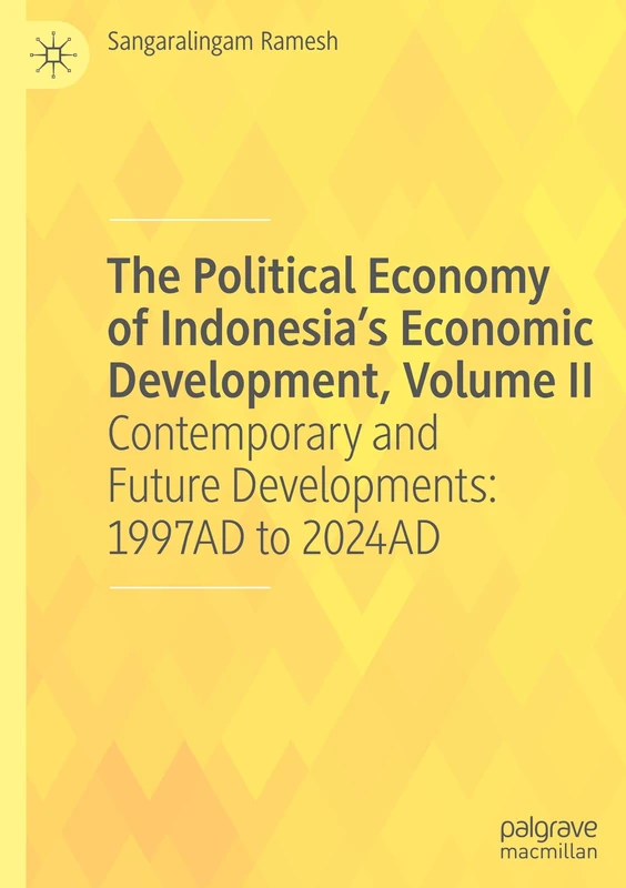 The Political Economy of Indonesia’s Economic Development, Volume II: Contemporary and Future Developments: 1997AD to 2024AD: 2