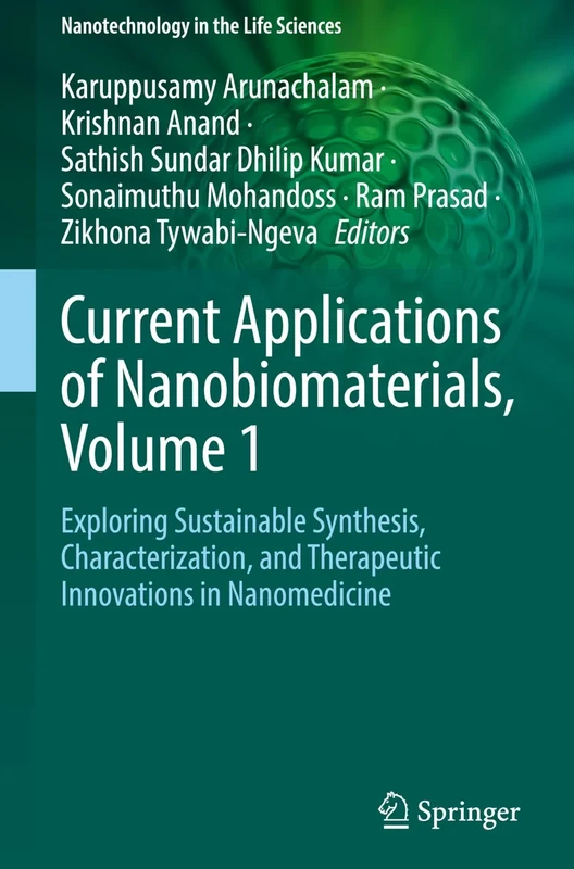 Current Applications of Nanobiomaterials, Volume 1: Exploring Sustainable Synthesis, Characterization, and Therapeutic Innovations in Nanomedicine (Nanotechnology in the Life Sciences)