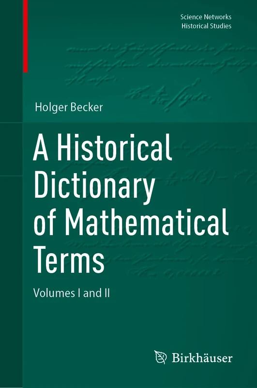 A Historical Dictionary of Mathematical Terms: Volumes I and II (Science Networks. Historical Studies)