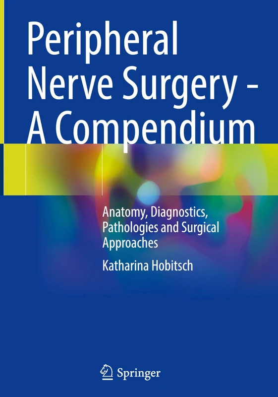Peripheral Nerve Surgery - A Compendium: Anatomy, Diagnostics, Pathologies and Surgical Approaches