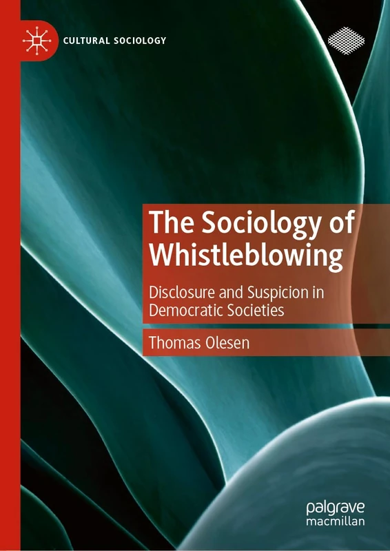 The Sociology of Whistleblowing: Disclosure and Suspicion in Democratic Societies (Cultural Sociology)