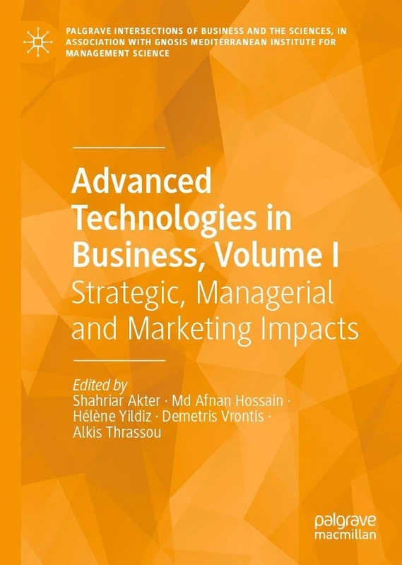 Advanced Technologies in Business, Volume I: Strategic, Managerial and Marketing Impacts: 1 (Palgrave Intersections of Business and the Sciences, in ... Institute for Management Science)