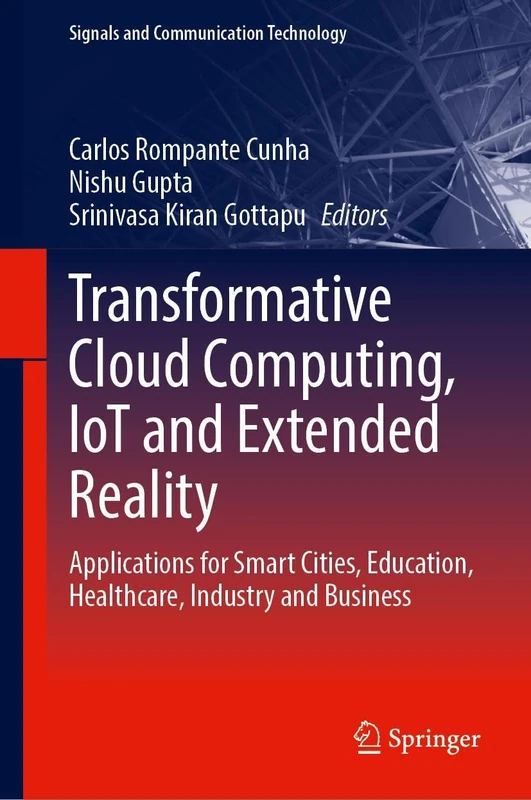 Transformative Cloud Computing, IoT and Extended Reality: Applications for Smart Cities, Education, Healthcare, Industry and Business (Signals and Communication Technology)